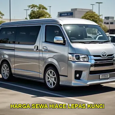 Harga Sewa Hiace Lepas Kunci